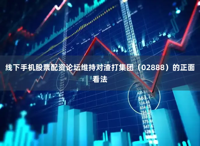 线下手机股票配资论坛维持对渣打集团（02888）的正面看法