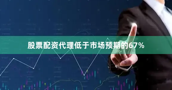 股票配资代理低于市场预期的67%