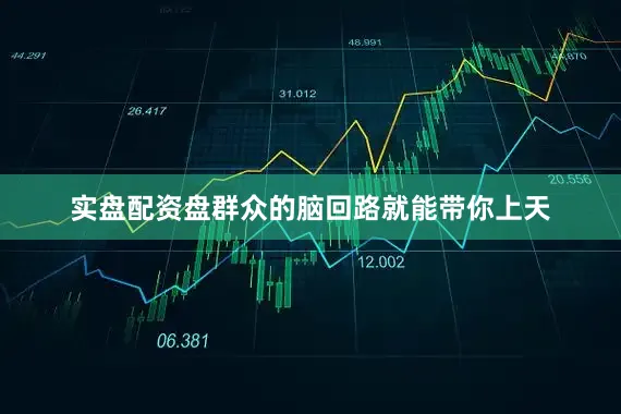 实盘配资盘群众的脑回路就能带你上天