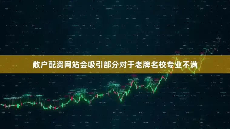 散户配资网站会吸引部分对于老牌名校专业不满