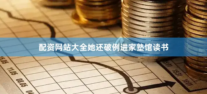 配资网站大全她还破例进家塾馆读书