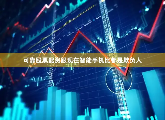 可靠股票配资跟现在智能手机比都是欺负人