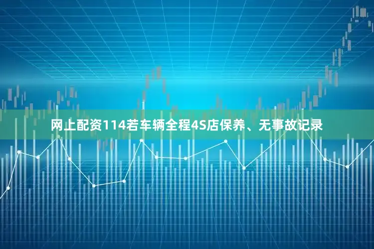 网上配资114若车辆全程4S店保养、无事故记录