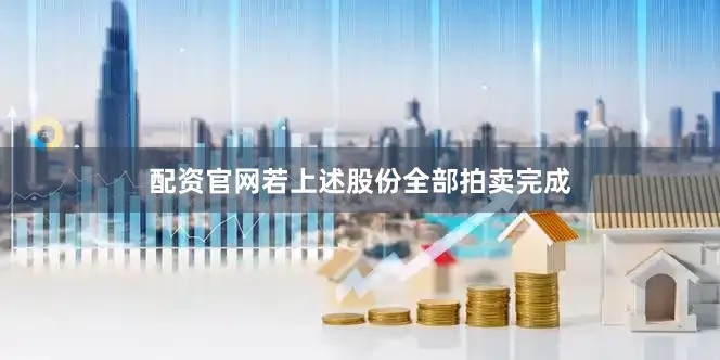 配资官网若上述股份全部拍卖完成